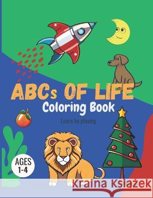 ABCs OF LIFE: Coloring Book for toodlres, learn by playing ages 1-4