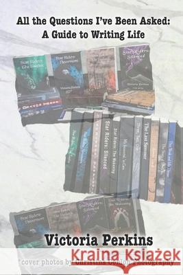 All The Questions I've Been Asked: A Guide to Writing Life