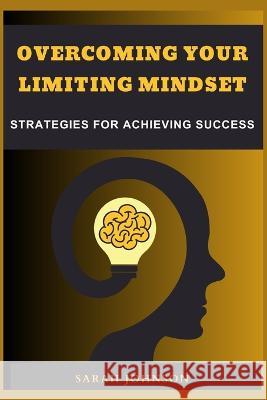 Overcoming Your Limiting Mindset: Strategies for achieving success