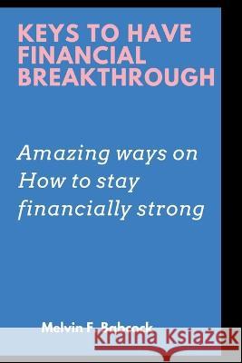 Keys to Have Financial Breakthrough: Amazing ways on how to stay financially strong