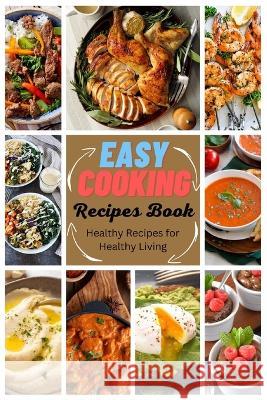 Easy Cooking Recipes Book: Healthy Recipes for Healthy Living
