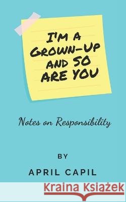 I'm a Grown-Up and So Are You: Notes on Responsibility
