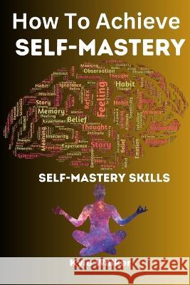 How To Achieve Self Mastery: Self Mastery Skills