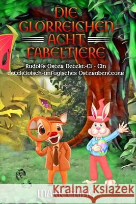 Die glorreichen acht Fabeltiere Rudolfs Oster Detektei: Ein detektivisch-unfugisches Osterabenteuer