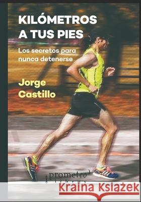 Kilómetros a tus pies: Los secretos para nunca detenerse