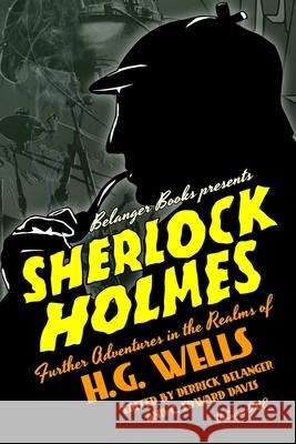Sherlock Holmes: Further Adventures in the Realms of H.G. Wells Volume One