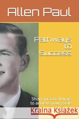 Pathways to Success: Short, practical ways to achieve your goals