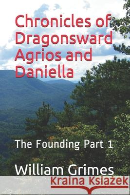 Chronicles of Dragonsward Agrios and Daniella: The Founding Part 1