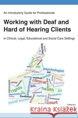 An Introductory Guide for Professionals Working with Deaf and Hard of Hearing Clients in Clinical, Legal, Educational and Social Care Settings