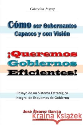 Queremos Gobiernos Eficientes: Cómo ser Gobernantes Capaces y con Visión