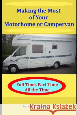 Making the Most of your Motorhome or Campervan: Full Time, Part Time, All the Time