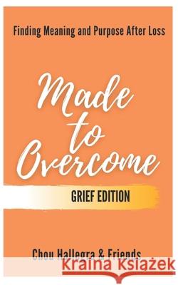 Made to Overcome - Grief Edition: Finding Meaning and Purpose After Loss