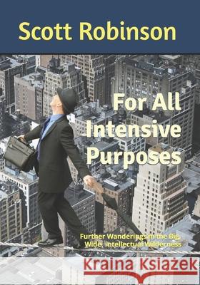 For All Intensive Purposes: Further Wanderings in the Big, Wide, Intellectual Wilderness