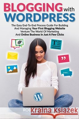 Blogging with Wordpress: The Easy End-To-End Process Guide For Building And Managing Your First Blogging Website - Venture The World Of Marketi