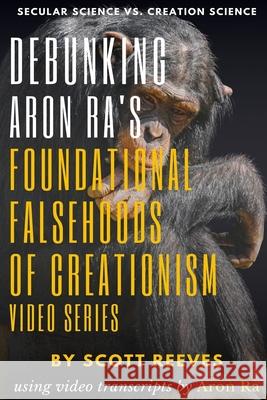 Debunking Aron Ra's Foundational Falsehoods of Creationism Video Series