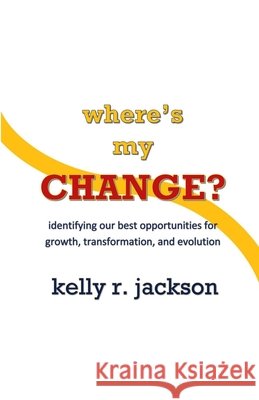 Where's My Change?: Identifying our best opportunities for growth, transformation, and evolution