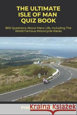 The Ultimate Isle of Man Quiz Book: 850 Questions About Manx Life, Including The World Famous Motorcycle Races