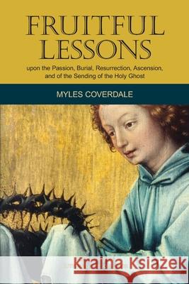 Fruitful Lessons upon the Passion, Burial, Resurrection, Ascension, and of the Sending of the Holy Ghost