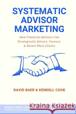 Systematic Advisor Marketing: How Financial Advisors Can Strategically Attract, Convert, & Retain More Clients