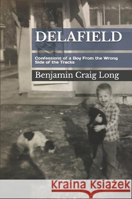 Delafield: Confessions of a Boy From the Wrong Side of the Tracks