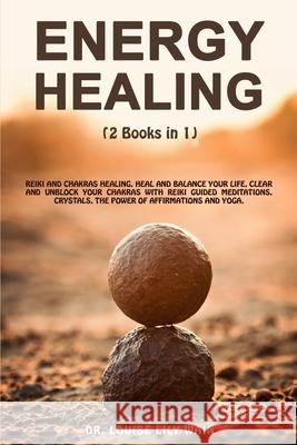 Energy Healing: 2 Books in 1: Reiki and Chakras Healing. Heal and Balance Your life, Clear and Unblock your Chakras with Reiki Guided