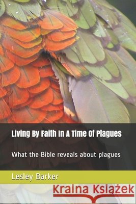 Living By Faith In A Time Of Plagues: What the Bible reveals about plagues