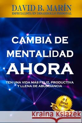 Cambia de Mentalidad Ahora: Ten una vida más feliz, productiva y llena de abundancia