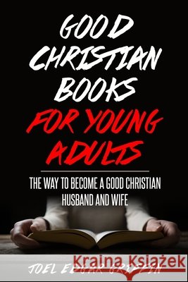 Good Christian for Young Adults: The Way to Become a Good Christian Husband and Wife