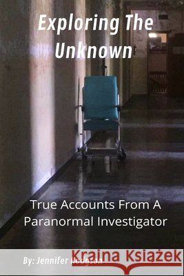 Exploring The Unknown: True Accounts From A Paranormal Investigator