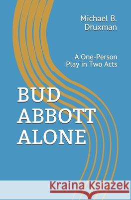 Bud Abbott Alone: A One-Person Play in Two Acts