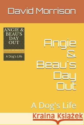 Angie & Beau's Day Out: A Dog's Life