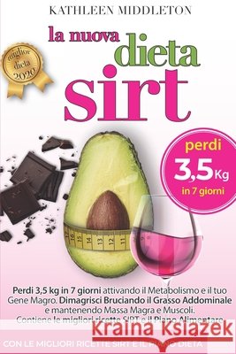 Dieta Sirt: Perdi 3,5 kg in soli 7 giorni Attivando il Metabolismo e il Gene Magro. Dimagrisci Bruciando Grasso Addominale, Mantenendo Massa Magra e Muscoli. Con Gustose Ricette e Piano Alimentare