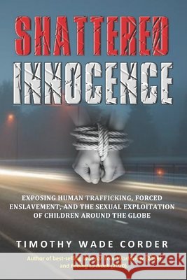 Shattered Innocence: Exposing Human Trafficking, Forced Enslavement and Sexual Exploitation of Children Around the Globe