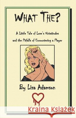 What The?: A little tale of love's vicissitudes and the pitfalls of encountering a player