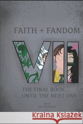 Faith & Fandom 7: The Final Book ... Until The Next One