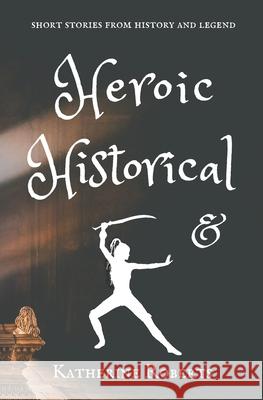 Heroic & Historical: short stories from history and legend