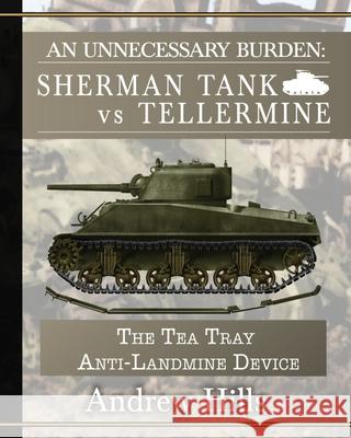 An Unnecessary Burden: Sherman Tank vs Tellermine and the Tea Tray Anti-Landmine Device