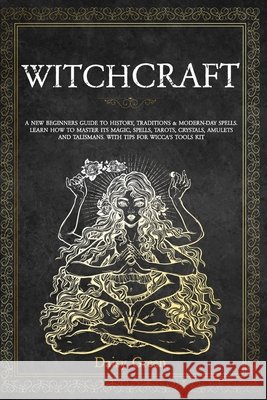 Witchcraft: A new beginners guide to history, traditions & modern-day spells. Learn how to master its magic, spells, tarots, cryst
