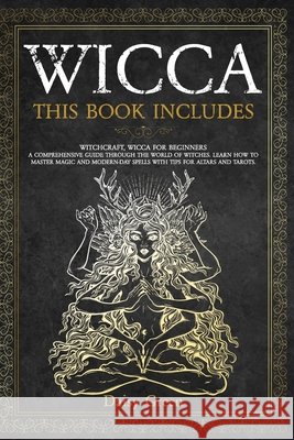 Wicca: This Book Includes: Witchcraft, Wicca For Beginners. A Comprehensive Guide Through the World of Witches. Learn How to