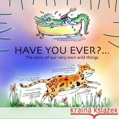 Have you ever?: The story of our very own wild things...