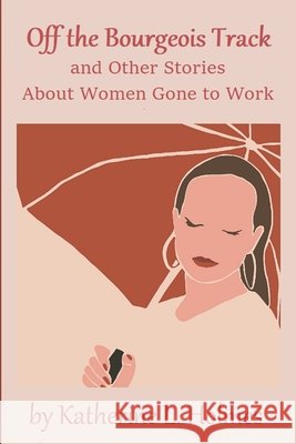 Off the Bourgeois Track and Other Stories About Women Gone to Work
