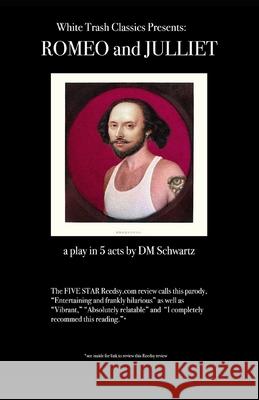 White Trash Classics Presents: Romeo and Juliet: A Reimagining of William Shakespeare's Classic Tragedy Set in a Modern Trailer Park
