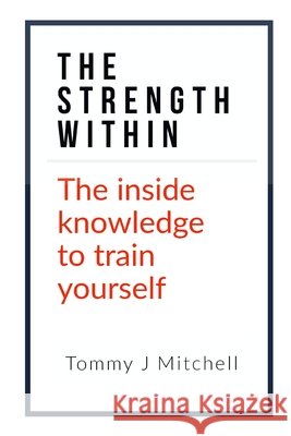 The Strength Within: The inside knowledge to train yourself