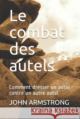 Le combat des autels: Comment dresser un autel contre un autre autel