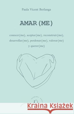 Amar(me): conocer(me), aceptar(me), reconstruir(me), desarrollar(me), perdonar(me), valorar(me) y querer(me)