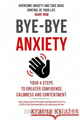 Bye-Bye Anxiety: Your 4 Steps to Greater Confidence, Calmness and Contentment