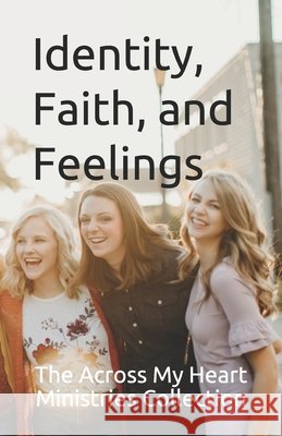 The Across My Heart Ministries Collection: Identity, Faith, and Feelings
