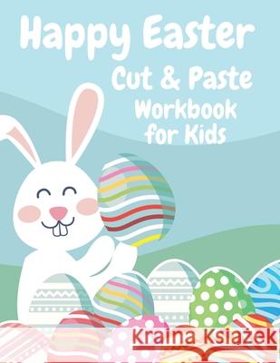 Happy Easter Cut and Paste Workbook for Kids: Easter Scissor Skills Activity and Coloring Book For Preschoolers