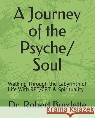 A Journey of the Psyche/ Soul: Walking Through the Labyrinth of Life With RET/CBT & Spirituality