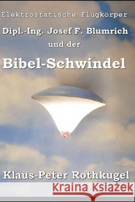 Elektrostatische Flugkörper: Dipl-Ing Josef F. Blumrich und der Bibel-Schwindel